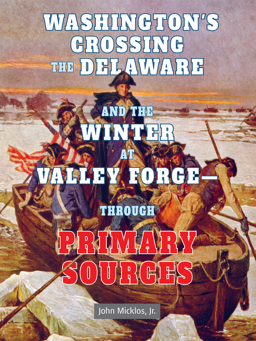 Title details for Washington's Crossing the Delaware and the Winter at Valley Forge - Through Primary Sources by John Micklos, Jr. - Wait list